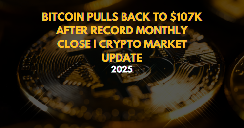 Bitcoin Pulls Back to $107K After Record Monthly Close Crypto Market Update