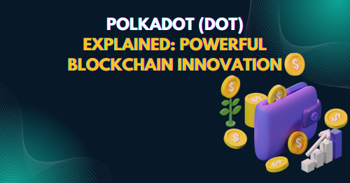 Polkadot (DOT) Explained: Powerful Blockchain Innovation