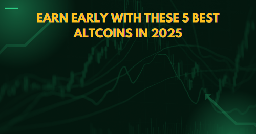 Earn Early with These 5 Best Altcoins in 2025
