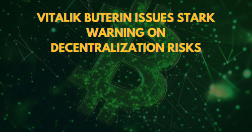 Vitalik Buterin Issues Stark Warning on Decentralization Risks