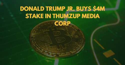 Donald Trump Jr. Buys $4M Stake in Thumzup Media Corp