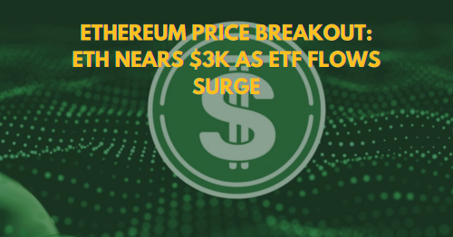 Ethereum Price Breakout ETH Nears $3K as ETF Flows Surge