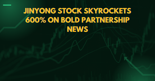 Jinyong Stock Skyrockets 600% on Bold Partnership News