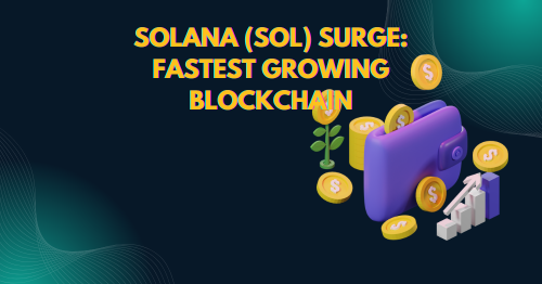 Solana (SOL) Surge Fastest Growing Blockchain